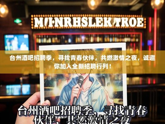 台州酒吧招聘季，寻找青春伙伴，共燃激情之夜，诚邀你加入全新招聘行列！